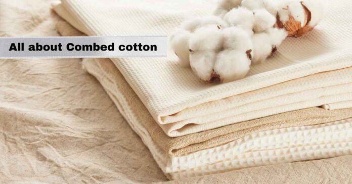 what is combed cotton ____all about combed cotton